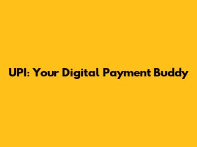UPI: Your Digital Payment Buddy