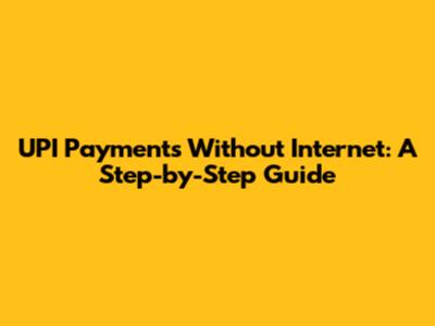 UPI Payments Without Internet: A Step-by-Step Guide