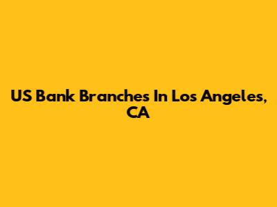 US Bank Branches In Los Angeles, CA