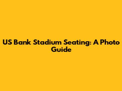 US Bank Stadium Seating: A Photo Guide