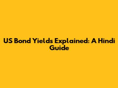 US Bond Yields Explained: A Hindi Guide