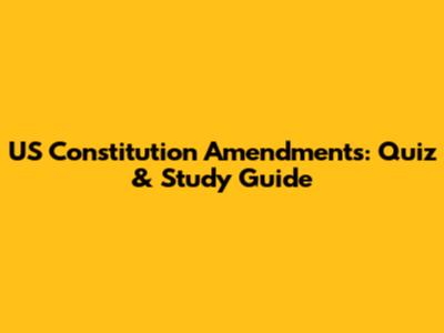 US Constitution Amendments: Quiz & Study Guide