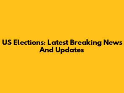 US Elections: Latest Breaking News And Updates