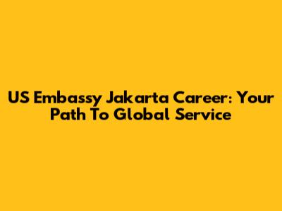 US Embassy Jakarta Career: Your Path To Global Service