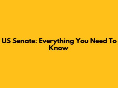 US Senate: Everything You Need To Know
