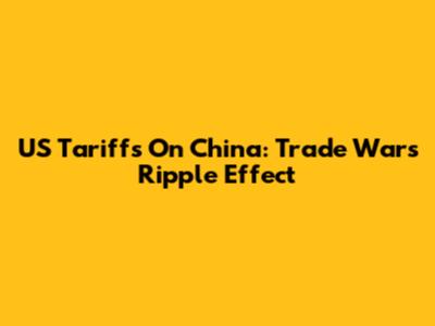 US Tariffs On China: Trade War's Ripple Effect