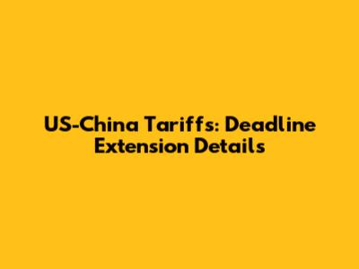 US-China Tariffs: Deadline Extension Details