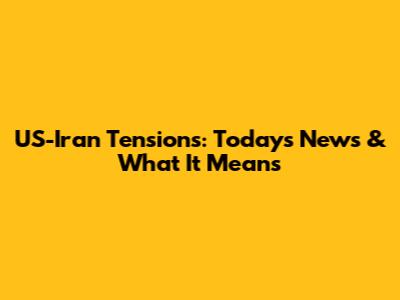 US-Iran Tensions: Today's News & What It Means