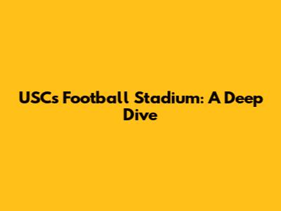 USC's Football Stadium: A Deep Dive