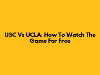 USC Vs UCLA: How To Watch The Game For Free
