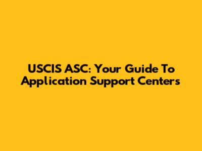 USCIS ASC: Your Guide To Application Support Centers