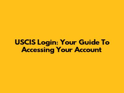 USCIS Login: Your Guide To Accessing Your Account