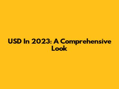 USD In 2023: A Comprehensive Look