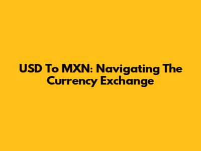 USD To MXN: Navigating The Currency Exchange