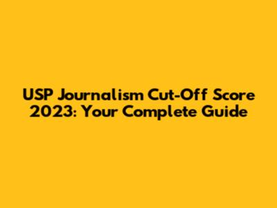 USP Journalism Cut-Off Score 2023: Your Complete Guide