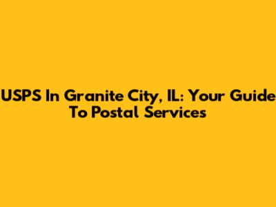 USPS In Granite City, IL: Your Guide To Postal Services