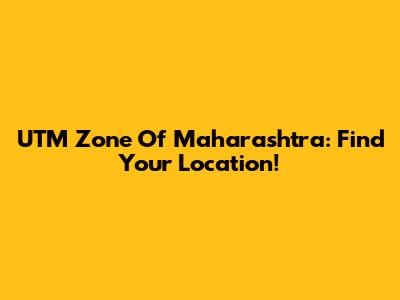 UTM Zone Of Maharashtra: Find Your Location!