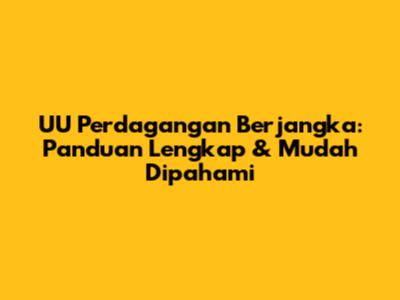 UU Perdagangan Berjangka: Panduan Lengkap & Mudah Dipahami