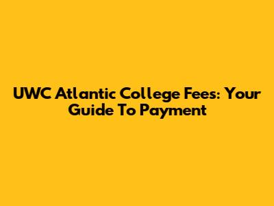 UWC Atlantic College Fees: Your Guide To Payment