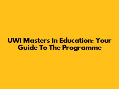 UWI Masters In Education: Your Guide To The Programme