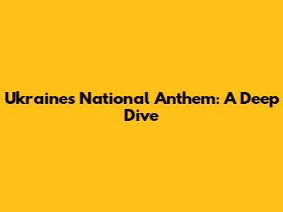 Ukraine's National Anthem: A Deep Dive