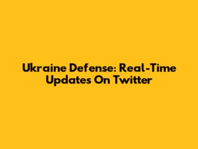 Ukraine Defense: Real-Time Updates On Twitter