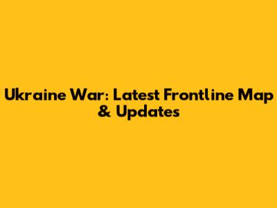 Ukraine War: Latest Frontline Map & Updates