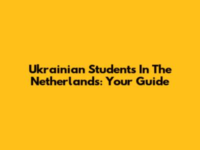 Ukrainian Students In The Netherlands: Your Guide