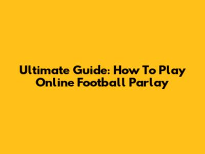 Ultimate Guide: How To Play Online Football Parlay