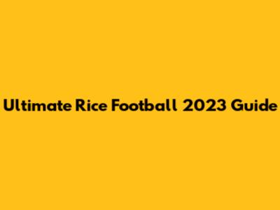 Ultimate Rice Football 2023 Guide