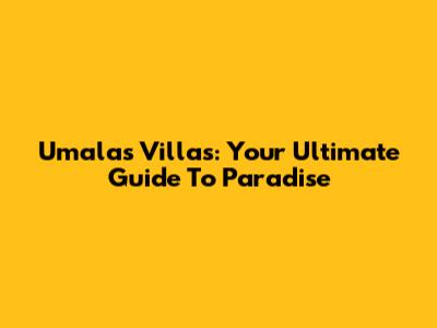Umalas Villas: Your Ultimate Guide To Paradise