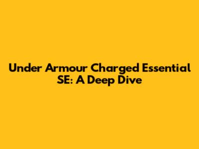 Under Armour Charged Essential SE: A Deep Dive