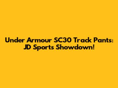 Under Armour SC30 Track Pants: JD Sports Showdown!