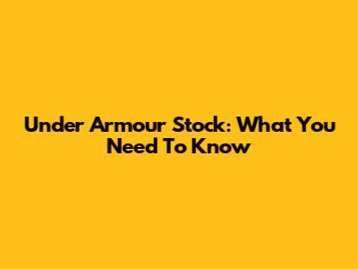 Under Armour Stock: What You Need To Know