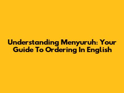 Understanding 'Menyuruh': Your Guide To Ordering In English