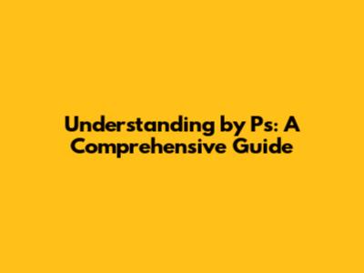 Understanding 'by Ps': A Comprehensive Guide