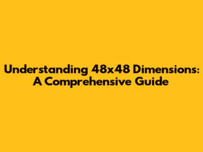 Understanding 48x48 Dimensions: A Comprehensive Guide