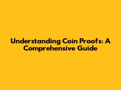 Understanding Coin Proofs: A Comprehensive Guide