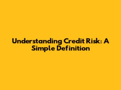 Understanding Credit Risk: A Simple Definition