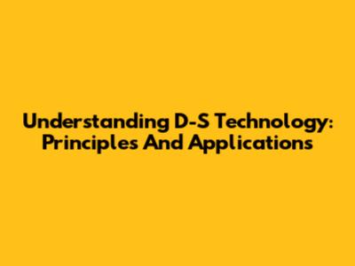 Understanding D-S Technology: Principles And Applications