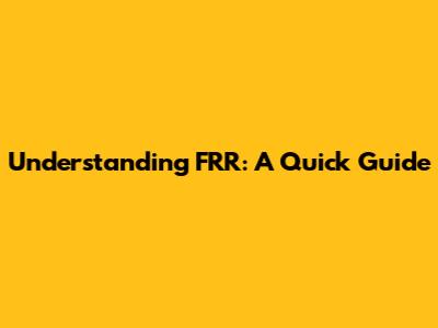 Understanding FRR: A Quick Guide