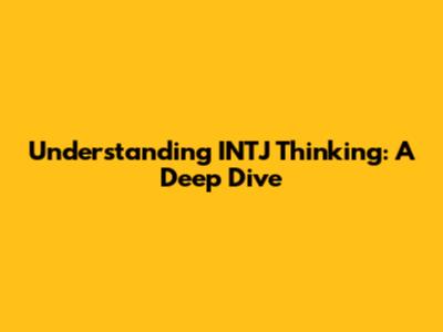 Understanding INTJ Thinking: A Deep Dive