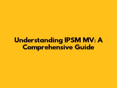 Understanding IPSM MV: A Comprehensive Guide