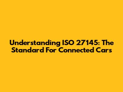Understanding ISO 27145: The Standard For Connected Cars