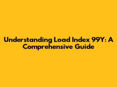 Understanding Load Index 99Y: A Comprehensive Guide