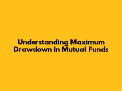 Understanding Maximum Drawdown In Mutual Funds