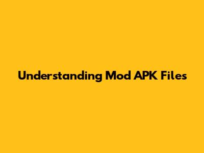 Understanding Mod APK Files