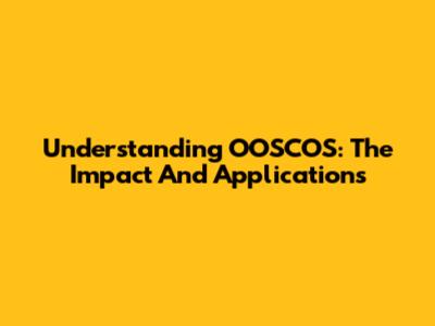 Understanding OOSCOS: The Impact And Applications