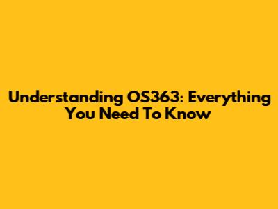 Understanding OS363: Everything You Need To Know