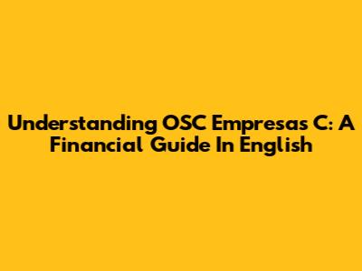 Understanding OSC Empresas C: A Financial Guide In English